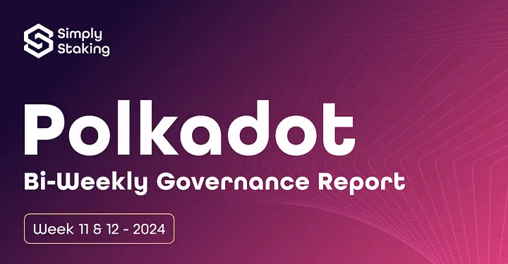 Polkadot Bi-Weekly Governance Report — Week 11 & 12, 2024