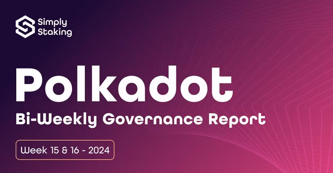 Polkadot Bi-Weekly Governance Report — Week 15 & 16, 2024